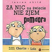 Charlie i Lola. Za nic na swiecie nie zjem pomidora.