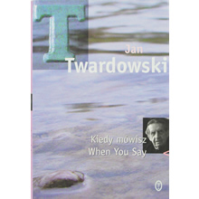 Kiedy m�wisz.  When you say 
